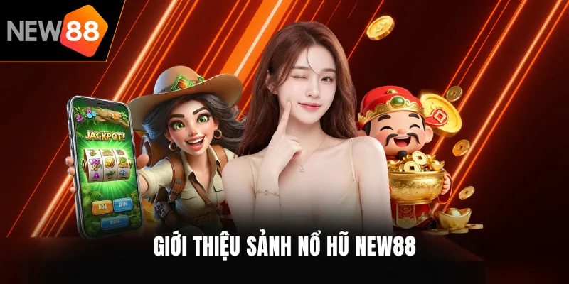 Giới thiệu sảnh nổ hũ NEW88