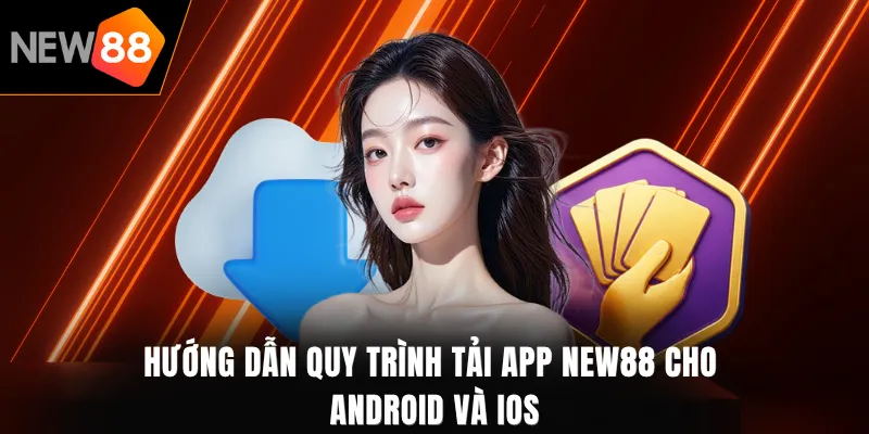 Hướng dẫn quy trình tải app NEW88 cho Android và iOS