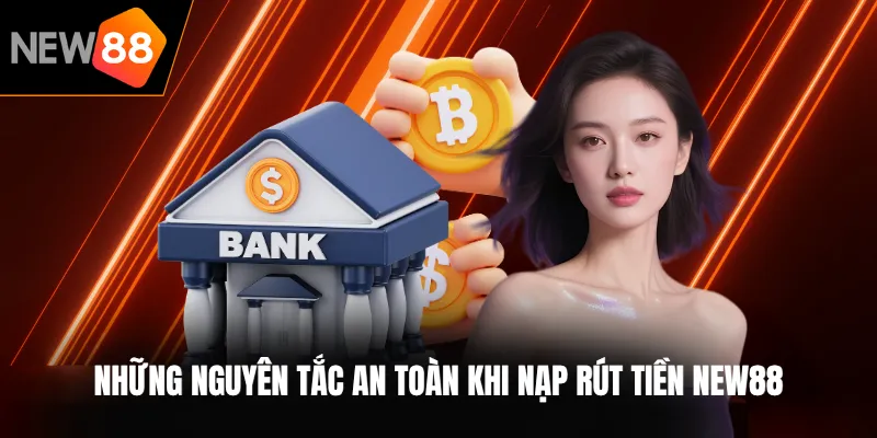 Những nguyên tắc an toàn khi nạp rút tiền NEW88