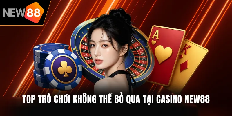 Top trò chơi đắt khách không thể bỏ qua tại Casino NEW88
